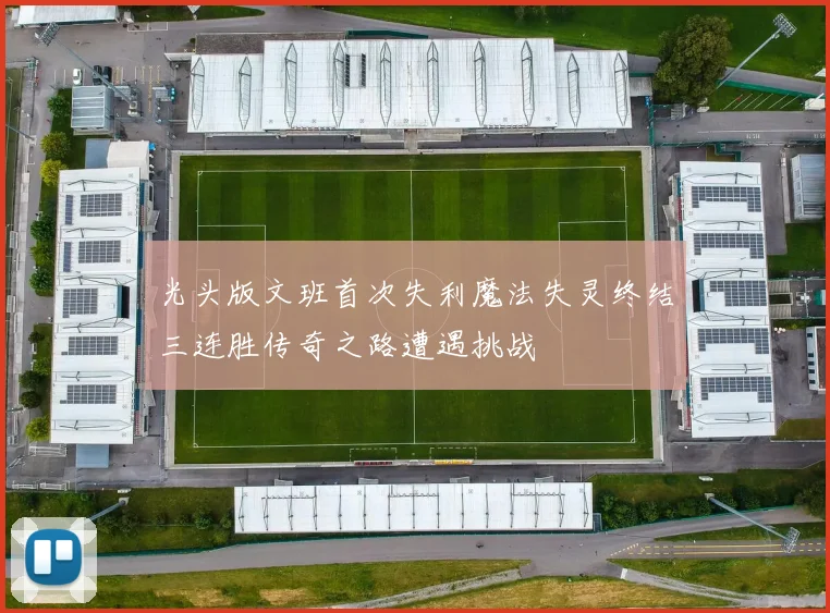 光头版文班首次失利魔法失灵终结三连胜传奇之路遭遇挑战
