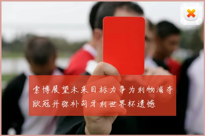 索博展望未来目标力争为利物浦夺欧冠并弥补匈牙利世界杯遗憾